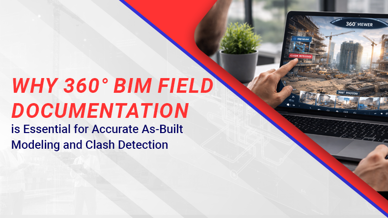 Why 360° BIM Field Documentation is Essential for Accurate As-Built Modeling and Clash Detection
