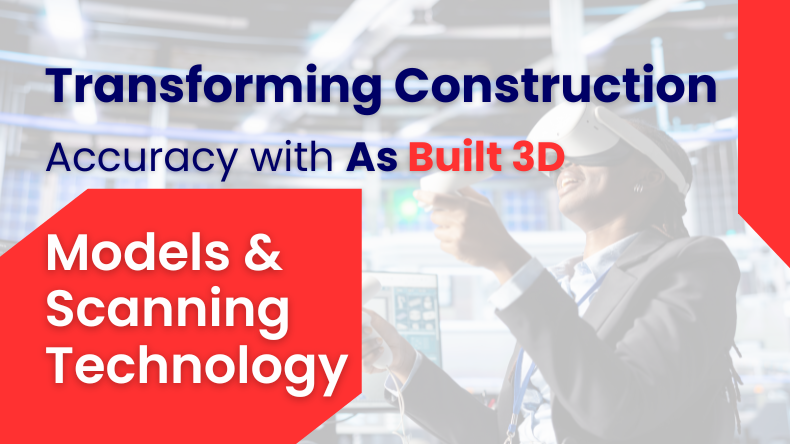 Transforming the Construction Industry with as-built 3D models and Scanning Technology