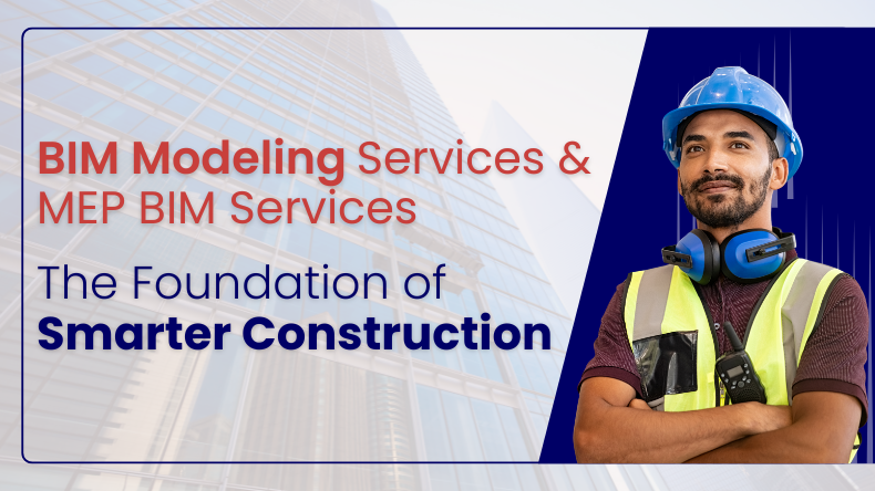 BIM Modeling Services and MEP BIM Services: The Foundation of Smarter Construction